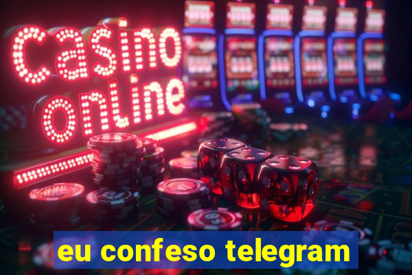 eu confeso telegram